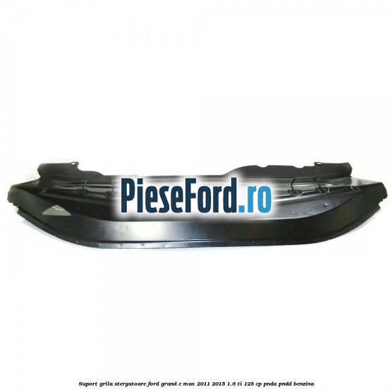 Suport grila stergatoare Ford Grand C-Max 2011-2015 1.6 Ti 125 cp PNDA, PNDD benzina