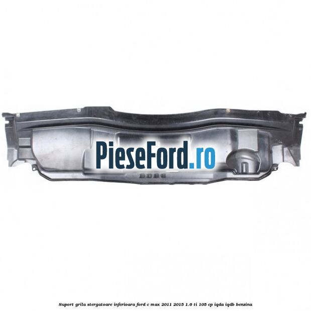 Suport grila stergatoare inferioara Ford C-Max 2011-2015 1.6 Ti 105 cp IQDA, IQDB benzina