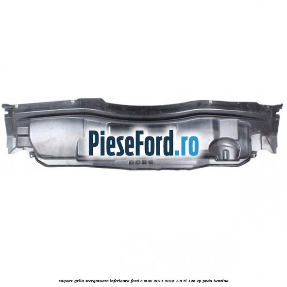 Suport grila stergatoare inferioara Ford C-Max 2011-2015 1.6 Ti 125 cp PNDA benzina