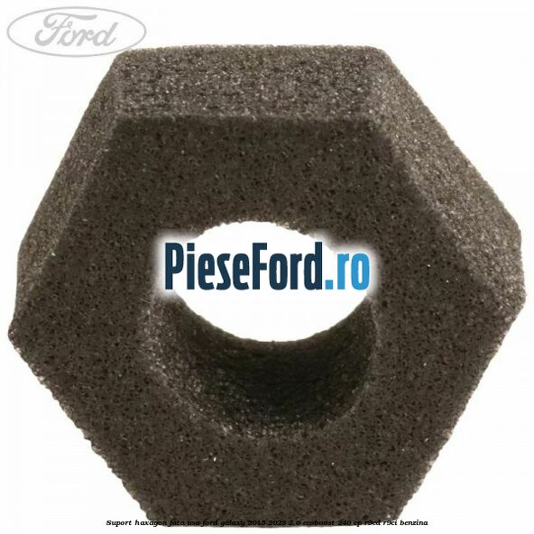 Suport haxagon fata usa Ford Galaxy 2015-2023 2.0 EcoBoost 240 cp R9CD, R9CI benzina