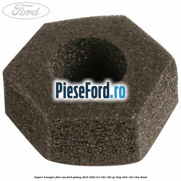 Suport haxagon fata usa Ford Galaxy 2015-2023 2.0 TDCi 180 cp T8CG, T8CH, T8CI, T8CJ diesel