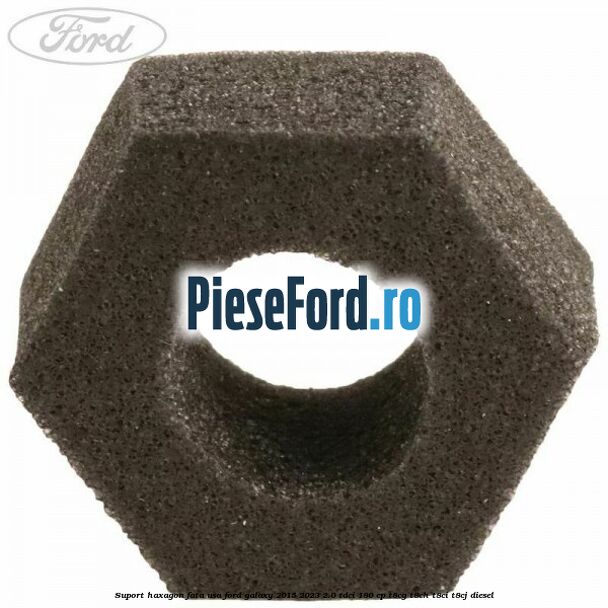 Suport haxagon fata usa Ford Galaxy 2015-2023 2.0 TDCi 180 cp T8CG, T8CH, T8CI, T8CJ diesel