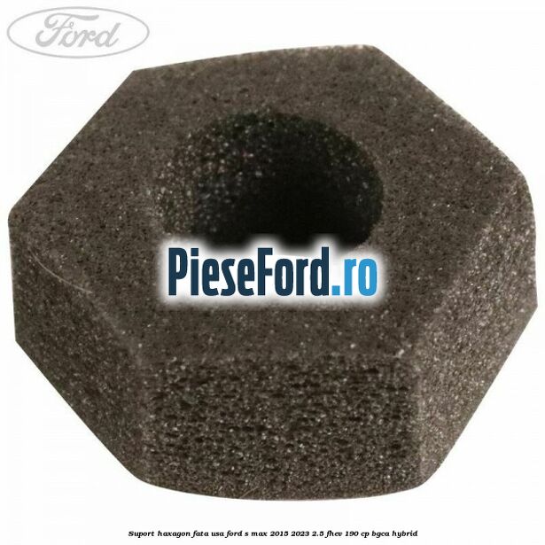 Suport haxagon fata usa Ford S-Max 2015-2023 2.5 FHEV 190 cp BGCA hybrid