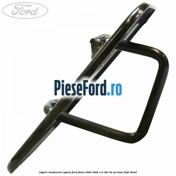 Suport incuietoare capota Ford Fiesta 2005-2008 1.6 TDCi 90 cp HHJA, HHJB diesel