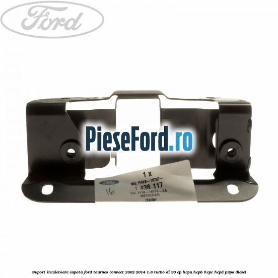 Suport incuietoare capota Ford Tourneo Connect 2002-2014 1.8 Turbo Di 90 cp HCPA, HCPB, HCPC, HCPD, P9PA diesel