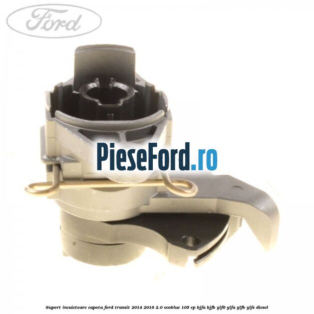 Suport incuietoare capota Ford Transit 2014-2018 2.0 EcoBlue 105 cp Suport incuietoare capota Ford Transit 2014-2018 2.0 EcoBlue 105 cp BJFA, BJFB, YLF6, YLFA, YLFB, YLFS diesel