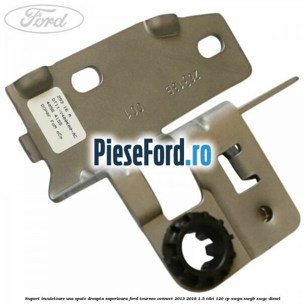 Suport incuietoare usa spate dreapta superioara Ford Tourneo Connect 2013-2018 1.5 TDCi 120 cp XWGA, XWGB, XWGC diesel