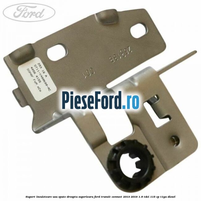 Suport incuietoare usa spate dreapta superioara Ford Transit Connect 2013-2018 1.6 TDCi 115 cp T1GA diesel