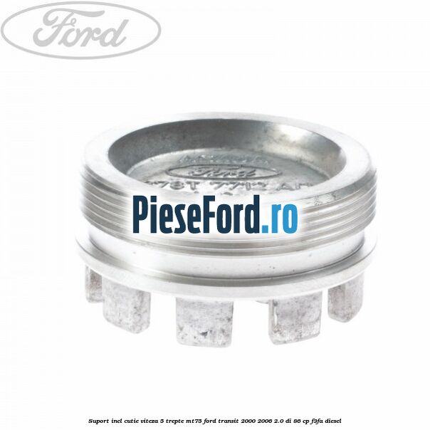 Suport inel cutie viteza 5 trepte MT75 Ford Transit 2000-2006 2.0 DI 86 cp F3FA diesel