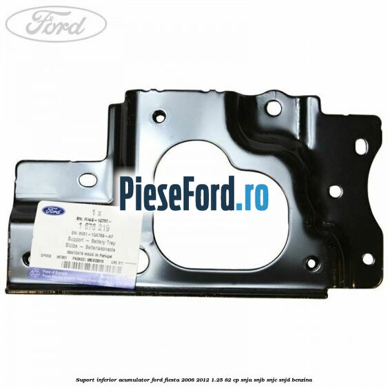 Suport inferior acumulator Ford Fiesta 2008-2012 1.25 82 cp Suport inferior acumulator Ford Fiesta 2008-2012 1.25 82 cp SNJA, SNJB, SNJC, SNJD benzina