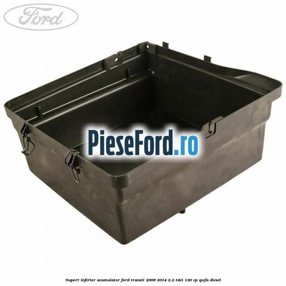 Suport inferior acumulator Ford Transit 2006-2014 2.2 TDCi 130 cp QWFA diesel
