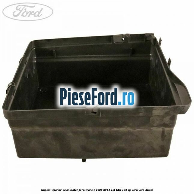 Suport inferior acumulator Ford Transit 2006-2014 2.2 TDCi 136 cp USRA, USRB diesel