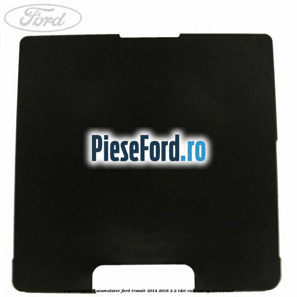 Suport inferior acumulator Ford Transit 2014-2018 2.2 TDCi RWD 100 cp DRR5 diesel