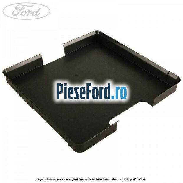 Suport inferior acumulator Ford Transit 2019-2023 2.0 EcoBlue RWD 165 cp BLHA diesel