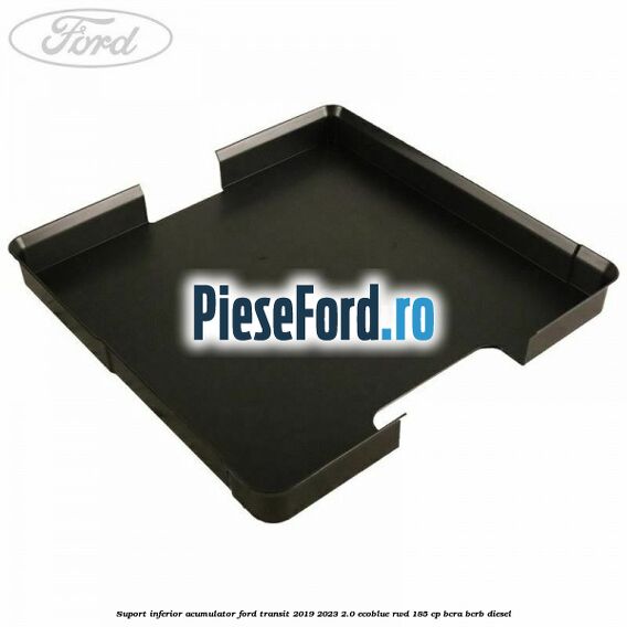 Suport inferior acumulator Ford Transit 2019-2023 2.0 EcoBlue RWD 185 cp BCRA, BCRB diesel