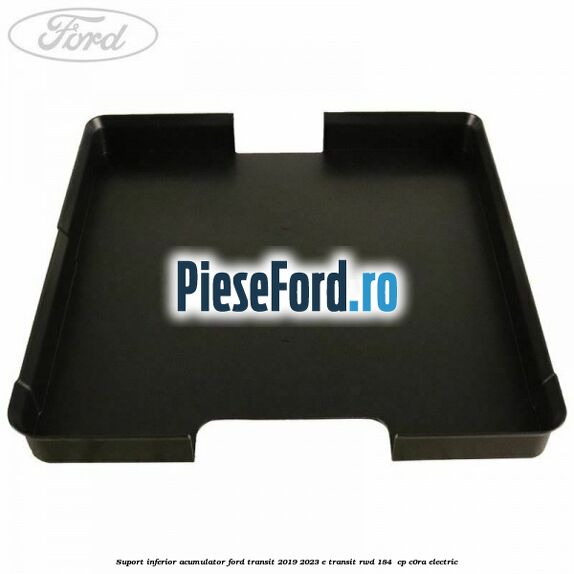 Suport inferior acumulator Ford Transit 2019-2023 E-TRANSIT RWD 184  cp C0RA electric