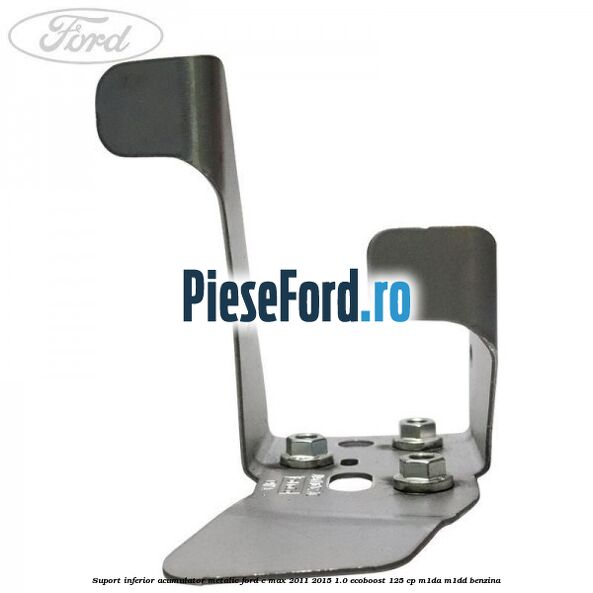 Suport inferior acumulator metalic Ford C-Max 2011-2015 1.0 EcoBoost 125 cp M1DA, M1DD benzina