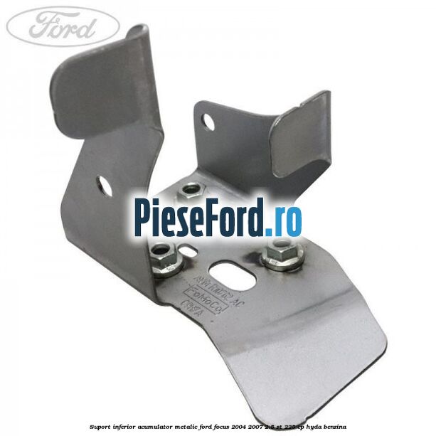 Suport inferior acumulator metalic Ford Focus 2004-2007 2.5 ST 225 cp HYDA benzina