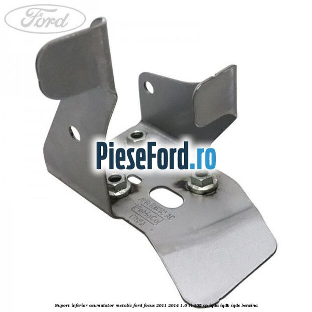 Suport inferior acumulator metalic Ford Focus 2011-2014 1.6 Ti 105 cp IQDA, IQDB, IQDC benzina