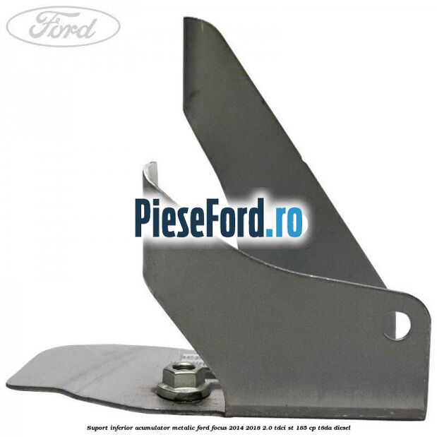 Suport inferior acumulator metalic Ford Focus 2014-2018 2.0 TDCi ST 185 cp T8DA diesel