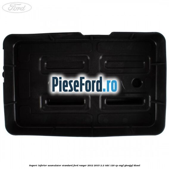 Suport inferior acumulator standard Ford Ranger 2012-2015 2.2 TDCi 120 cp ENPF, GBVAJPF diesel