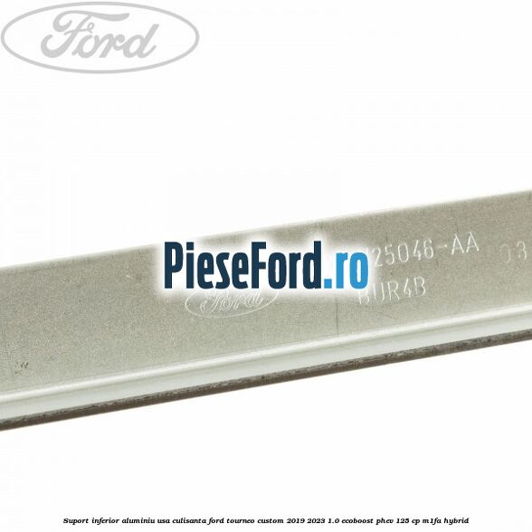 Suport inferior aluminiu usa culisanta Ford Tourneo Custom 2019-2023 1.0 EcoBoost PHEV 125 cp M1FA Hybrid