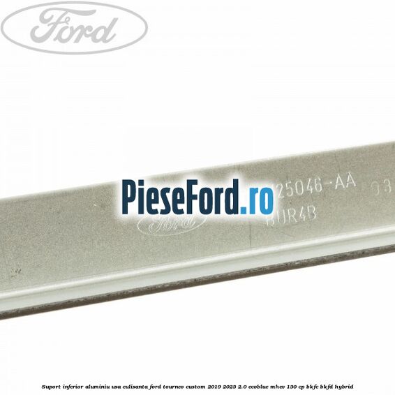 Suport inferior aluminiu usa culisanta Ford Tourneo Custom 2019-2023 2.0 EcoBlue mHEV 130 cp BKFC, BKFD Hybrid