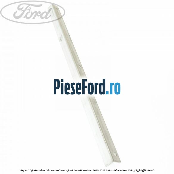 Suport inferior aluminiu usa culisanta Ford Transit Custom 2019-2023 2.0 EcoBlue mHEV 105 cp BJFC, BJFD diesel
