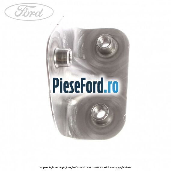 Suport inferior aripa fata Ford Transit 2006-2014 2.2 TDCi 130 cp QWFA diesel