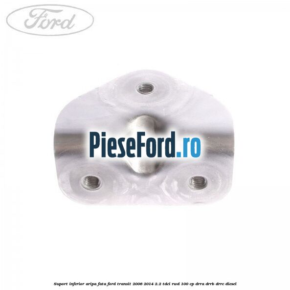 Suport inferior aripa fata Ford Transit 2006-2014 2.2 TDCi RWD 100 cp DRRA, DRRB, DRRC diesel