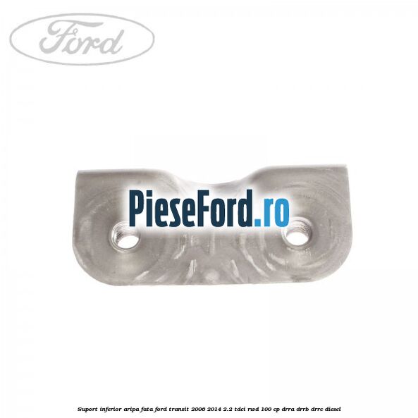 Suport inferior aripa fata Ford Transit 2006-2014 2.2 TDCi RWD 100 cp DRRA, DRRB, DRRC diesel
