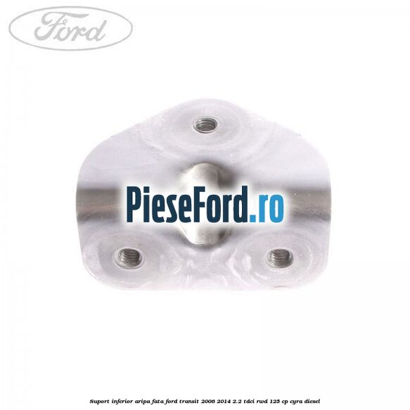 Suport inferior aripa fata Ford Transit 2006-2014 2.2 TDCi RWD 125 cp CYRA diesel