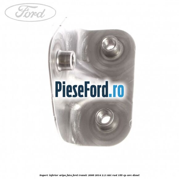 Suport inferior aripa fata Ford Transit 2006-2014 2.2 TDCi RWD 155 cp Suport inferior aripa fata Ford Transit 2006-2014 2.2 TDCi RWD 155 cp CVRC diesel
