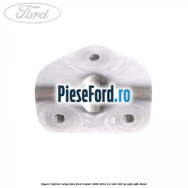 Suport inferior aripa fata Ford Transit 2006-2014 3.2 TDCi 200 cp SAFA, SAFB diesel