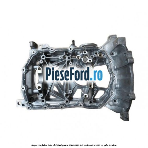 Suport inferior baie ulei Ford Puma 2020-2023 1.5 EcoBoost ST 200 cp Suport inferior baie ulei Ford Puma 2020-2023 1.5 EcoBoost ST 200 cp YZJA benzina