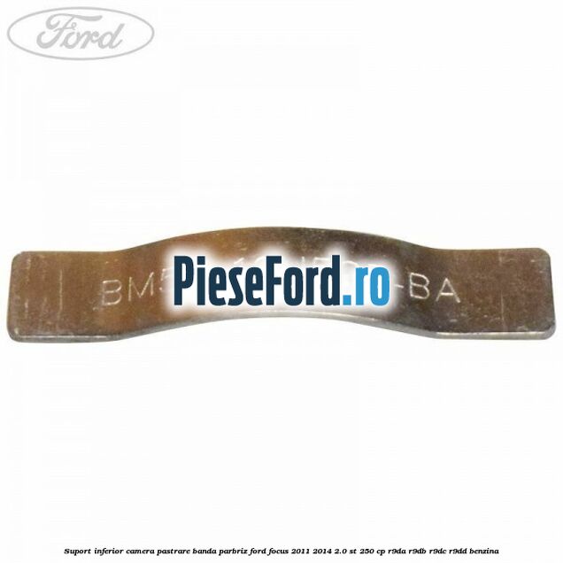 Suport inferior camera pastrare banda parbriz Ford Focus 2011-2014 2.0 ST 250 cp Suport inferior camera pastrare banda parbriz Ford Focus 2011-2014 2.0 ST 250 cp R9DA, R9DB, R9DC, R9DD benzina