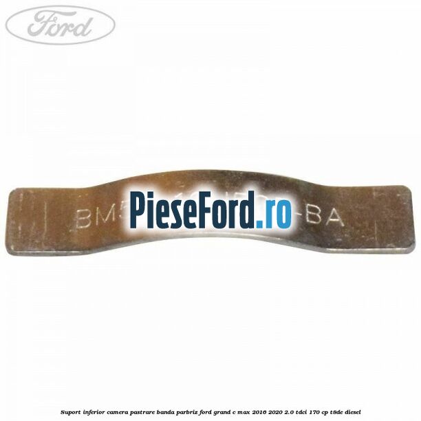 Suport inferior camera pastrare banda parbriz Ford Grand C-Max 2016-2020 2.0 TDCi 170 cp T8DE diesel