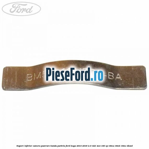 Suport inferior camera pastrare banda parbriz Ford Kuga 2013-2016 2.0 TDCi 4x4 180 cp T8MA, T8MB, T8MC diesel