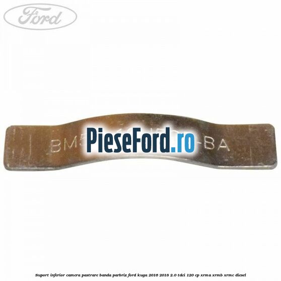 Suport inferior camera pastrare banda parbriz Ford Kuga 2016-2018 2.0 TDCi 120 cp Suport inferior camera pastrare banda parbriz Ford Kuga 2016-2018 2.0 TDCi 120 cp XRMA, XRMB, XRMC diesel