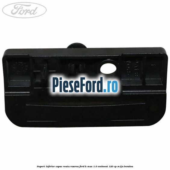 Suport inferior capac roata rezerva Ford B-Max 1.0 EcoBoost 120 cp M1JA benzina