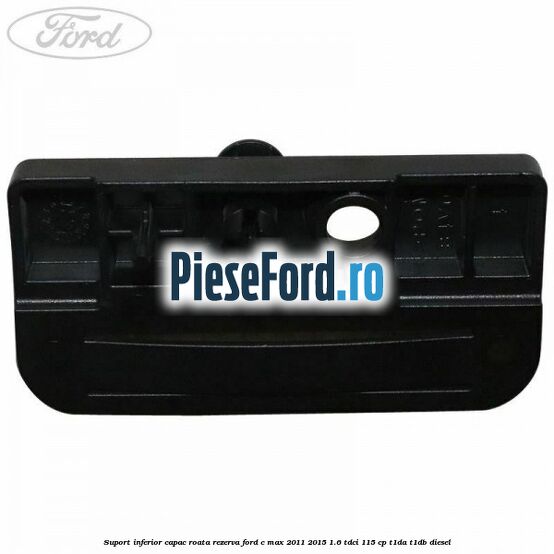Suport inferior capac roata rezerva Ford C-Max 2011-2015 1.6 TDCi 115 cp Suport inferior capac roata rezerva Ford C-Max 2011-2015 1.6 TDCi 115 cp T1DA, T1DB diesel