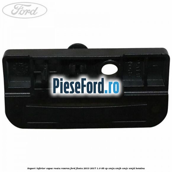Suport inferior capac roata rezerva Ford Fiesta 2013-2017 1.0 65 cp XMJA, XMJB, XMJC, XMJD benzina