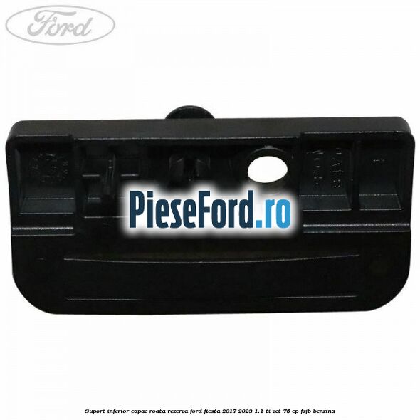 Suport inferior capac roata rezerva Ford Fiesta 2017-2023 1.1 Ti-VCT 75 cp FSJB benzina
