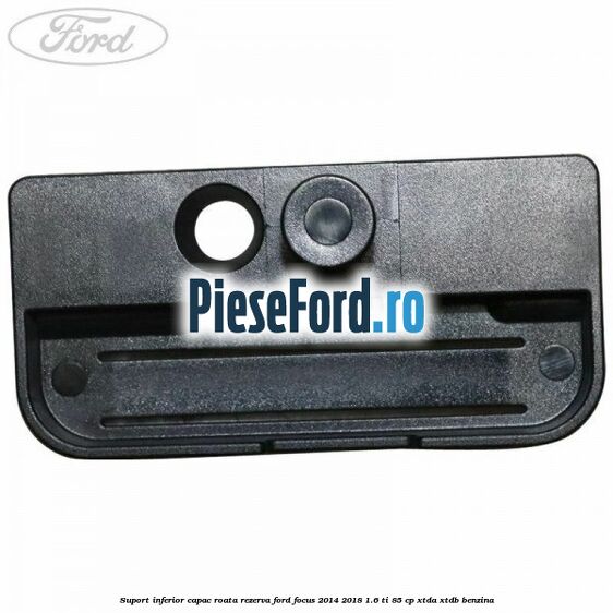 Suport inferior capac roata rezerva Ford Focus 2014-2018 1.6 Ti 85 cp XTDA, XTDB benzina