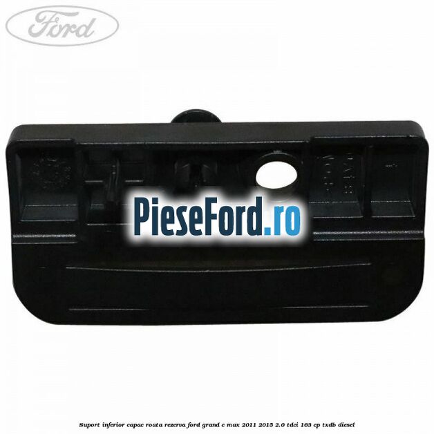Suport inferior capac roata rezerva Ford Grand C-Max 2011-2015 2.0 TDCi 163 cp Suport inferior capac roata rezerva Ford Grand C-Max 2011-2015 2.0 TDCi 163 cp TXDB diesel