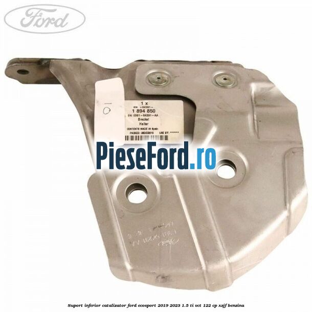 Suport inferior catalizator Ford EcoSport 2019-2023 1.5 Ti-VCT 122 cp XZJF benzina