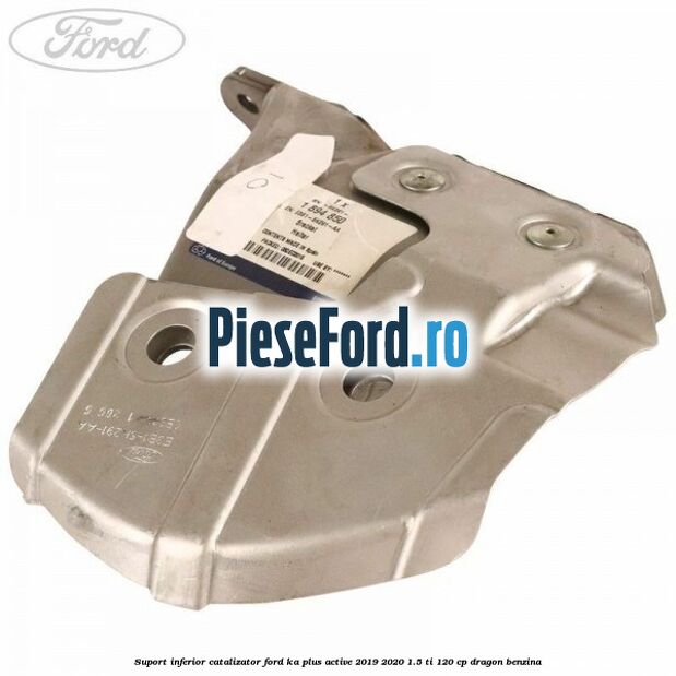 Suport inferior catalizator Ford Ka plus Active 2019-2020 1.5 Ti 120 cp dragon benzina