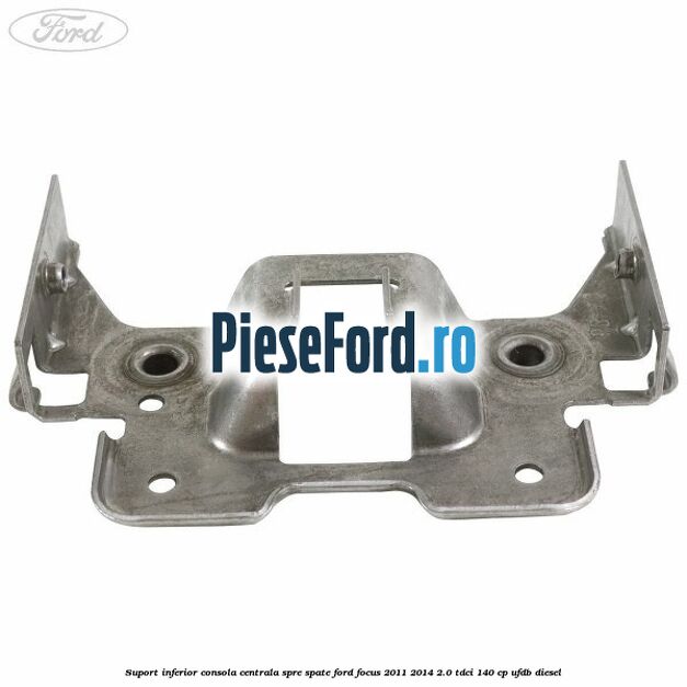 Suport inferior consola centrala spre spate Ford Focus 2011-2014 2.0 TDCi 140 cp Suport inferior consola centrala spre spate Ford Focus 2011-2014 2.0 TDCi 140 cp UFDB diesel