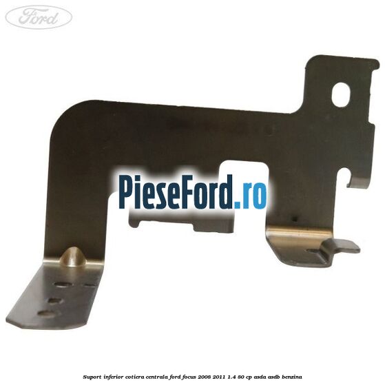 Suport inferior cotiera centrala Ford Focus 2008-2011 1.4 80 cp ASDA, ASDB benzina
