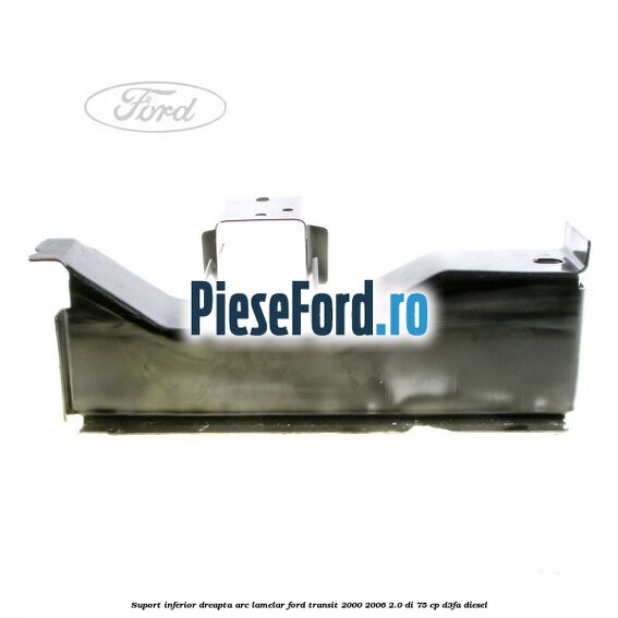 Suport inferior dreapta arc lamelar Ford Transit 2000-2006 2.0 DI 75 cp D3FA diesel